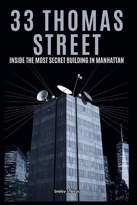 33 Thomas Street: Inside the Most Secret Building in Manhattan : A Deep Dive into the Heart of the NSA's Global Surveillance Network - Smiley S Bear - cover