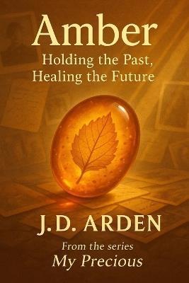 Amber: Holding the Past, Healing the Future - Jd Arden - cover