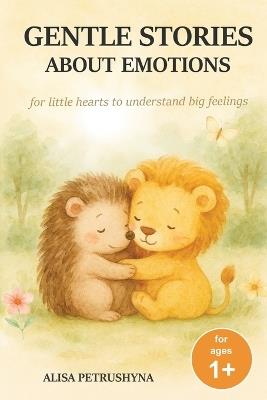 Gentle Stories About Emotions: Short Tales for Children from Age 1 to Help Toddlers Name, Understand and Talk About Feelings - Alisa Petrushyna - cover