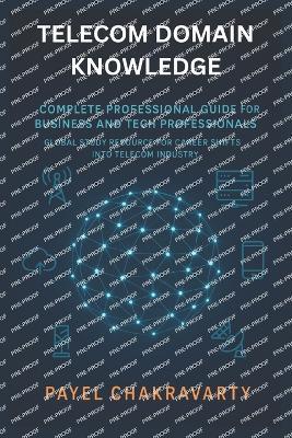 Telecom Domain Knowledge: Complete Professional Guide for Business and Tech Professionals: Global Study Resource for Career Shifts into Telecom Industry - Payel Chakravarty - cover
