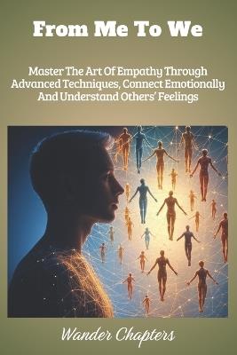 From Me To We: Master The Art Of Empathy Through Advanced Techniques, Connect Emotionally And Understand Others' Feelings - Wander Chapters - cover