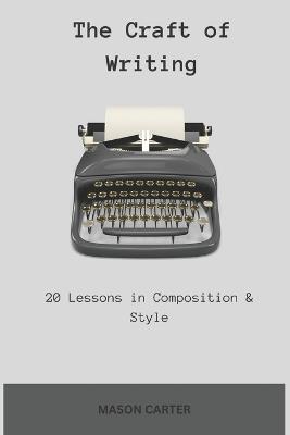 The Craft of Writing: 20 Lessons in Composition & Style - Mason Carter - cover
