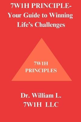 7w1h Principle: Your Guide to Winning Life's Challenges - William L - cover
