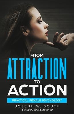 From Attraction to Action: Practical Female Psychology - Joseph South - cover