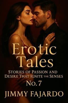 Erotic Tales: Stories of Passion and Desire That Ignite the Senses No. 7 - Jimmy Fajardo - cover