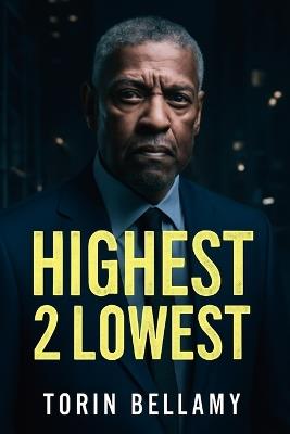 Highest 2 Lowest: The High-Stakes Kidnapping Drama Starring Denzel Washington Exploring Morality, Power, and the Cost of Ambition - Torin Bellamy - cover