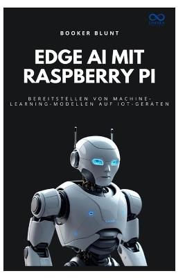 Edge AI mit Raspberry Pi: Bereitstellen von Machine-Learning-Modellen auf IoT-Geräten - Booker Blunt - cover