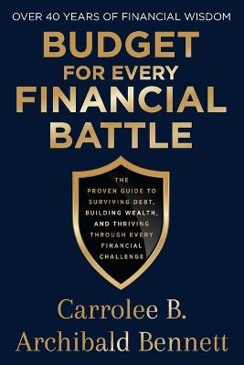 Budget for Every Financial Battle: The proven guide to surviving debt, building wealth and thriving through every financial challenge - Carrolee B Archibald Bennett - cover