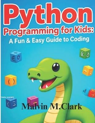 Python Programming For Kids: A fun & Easy Guide To Coding - Malvin M Clark - cover