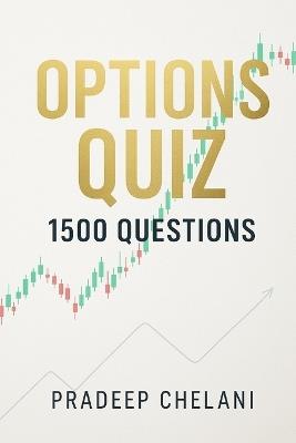 Options Quiz 1500 Questions: A Comprehensive Quiz Book Covering 50 Core Topics from Beginner to Advanced - Pradeep Chelani - cover