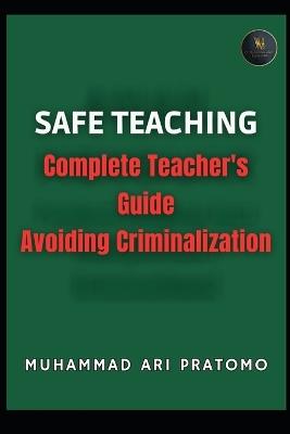 Safe Teaching: Complete Teacher's Guide Avoiding Criminalization - Muhammad Ari Pratomo - cover