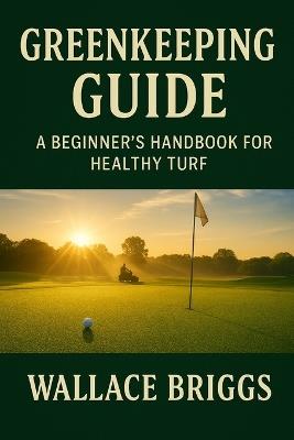 Greenkeeper Guide: A Beginner's Handbook for Healthy Turf - Wallace Briggs - cover