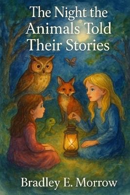 The Night the Animals Told Their Stories - Bradley Morrow - cover