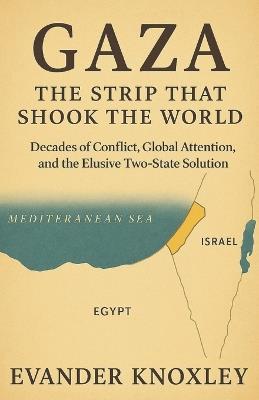 Gaza the Strip That Shook the World: Decades of Conflict, Global Attention, and the Elusive Two-State Solution - Evander Knoxley - cover