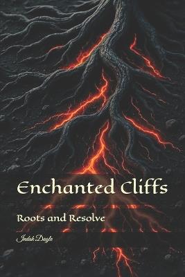 Enchanted Cliffs: Roots and Resolve - Indah Dagle - cover