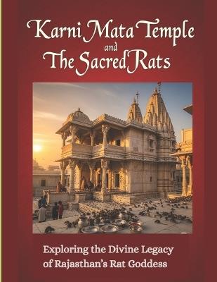 Karni Mata Temple and the Sacred Rats: Exploring the Divine Legacy of Rajasthan's Rat Goddess - Mohan Chandra Uprety - cover