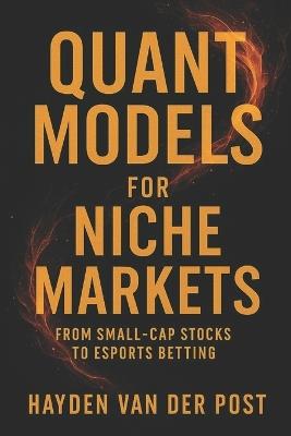 Quant Models for Niche Markets: From Small-Cap Stocks to Esports Betting: Build and deploy quant models to profit from overlooked markets - Johann Strauss,Hayden Van Der Post - cover