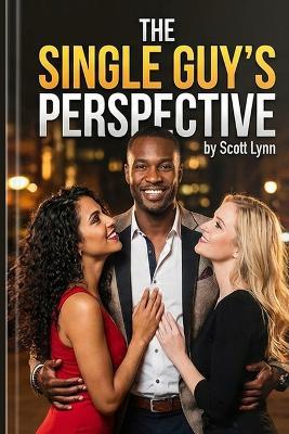 The Single Guy's Perspective: A Guide to the Lifestyle for Single men - Scott Lynn - cover