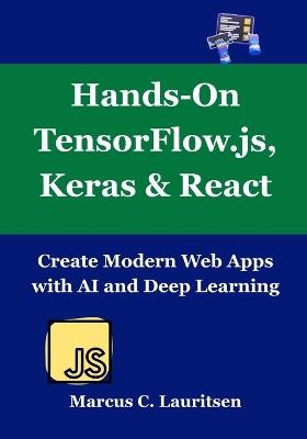 Hands-On TensorFlow.js, Keras & React: Create Modern Web Apps with AI and Deep Learning - Marcus C Lauritsen - cover
