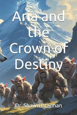 Aria and the Crown of Destiny: A Guide to Addiction for Family and Friends - Shawn Michael Brannan - cover