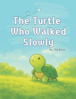 The Turtle Who Walked Slowly: What You Can See When You Take Your Time - Lily Moon - cover