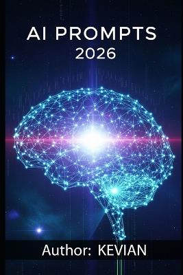 AI Prompts 2026: A Comprehensive Guide for Creative and Professional Writing - Kevian Liley - cover