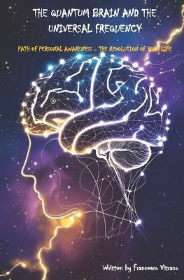 The Quantum Brain and the Universal Frequency: Path of personal awareness - The revolution of your life - Francesco Vitrano - cover