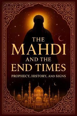 The Mahdi and the End Times: Prophecy, History, and Signs - Koreatvtea Arts - cover