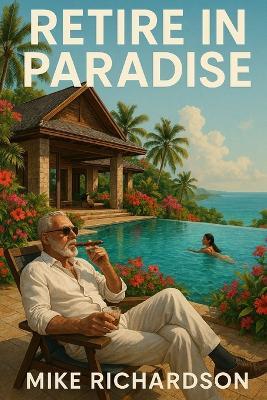Retire in Paradise: Your Playbook for Living Your Best Life in Thailand - Mike Richardson - cover