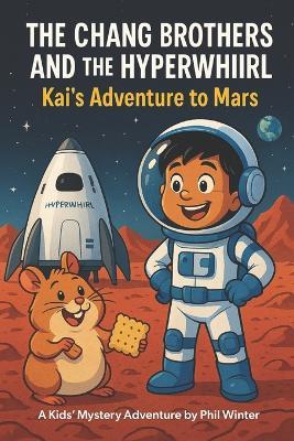 The Chang Brothers and the Hyperwhril: Kai's Adventure to Mars - Phil Winter - cover