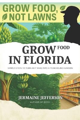 Grow Food NOT Lawns: Simple Steps To Turn Any Yard Into A Year-Round Garden - Jermaine Jefferson - cover