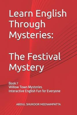 Learn English Through Mysteries: The Festival Mystery: Book 7 Willow Town Mysteries Interactive English Fun for Everyone - Abdul Shukoor Meenampatta - cover