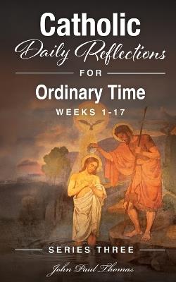Catholic Daily Reflections for Ordinary Time: Weeks 1-17 - John Paul Thomas - cover