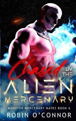 Chased by the Alien Mercenary: A Steamy Sci-Fi Monster Romance - Robin O'Connor - cover