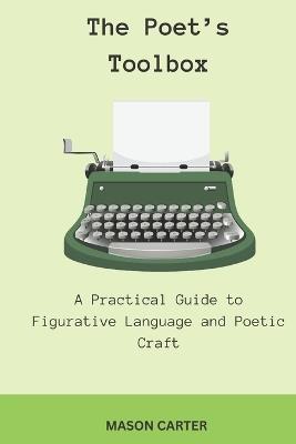 The Poet's Toolbox: A Practical Guide to Figurative Language and Poetic Craft - Mason Carter - cover