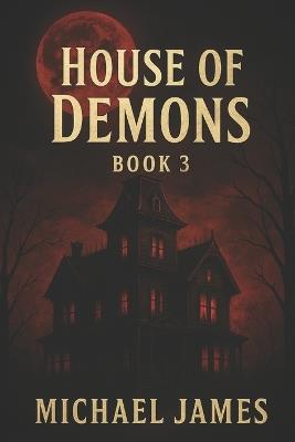 House Of Demons Book 3 - Michael James - cover