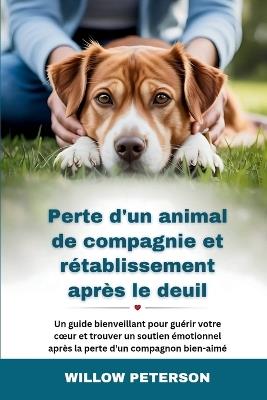 Perte d'un animal de compagnie et rétablissement après le deuil: Un guide bienveillant pour guérir votre coeur et trouver un soutien émotionnel après la perte d'un compagnon bien-aimé - Willow Peterson - cover