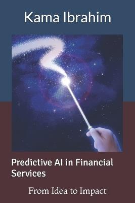 Predictive AI in Financial Services: From Idea to Impact - Kama Ibrahim - cover