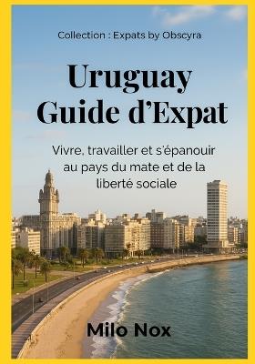 Uruguay Guide d'Expat: Vivre, travailler et s'épanouir au pays du mate et de la liberté sociale - Milo Nox - cover