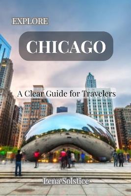 Explore Chicago: A Clear Guide for Travelers - Lena Solstice - cover
