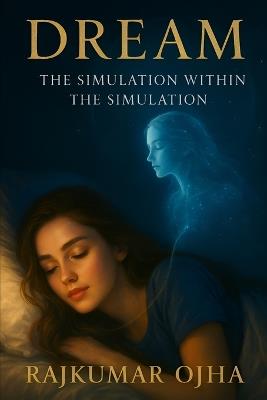 Dream: The Simulation Within the Simulation - Rajkumar Ojha - cover