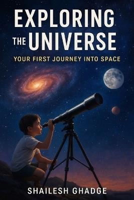 Exploring the Universe: Your First Journey into Space - Shailesh Ghadge - cover