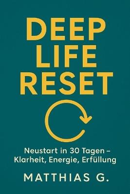 Deep Life Reset: In 30 Tagen zu mehr Klarheit, Energie und Erfüllung - Das praktische Programm für deinen kompletten Neustart - Matthias G - cover
