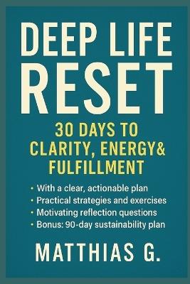 Deep Life Reset: 30 Days to More Clarity, Energy, and Fulfillment - Your Step-by-Step Program for a Complete Life Transformation - Matthias G - cover