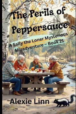 The Perils of Peppersauce: A Sally the Loner Mysterious Misadventure -- Book 21 -- A Daring Gaggle of Seniors Who Mostly Are Not What They Seem To Be... - Alexie Linn - cover