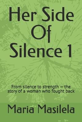 Her Side Of Silence: From silence to strength - the story of a woman who fought back - Maria Masilela - cover