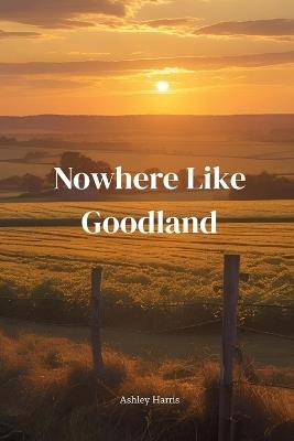 Nowhere Like Goodland - Ashley Harris - cover