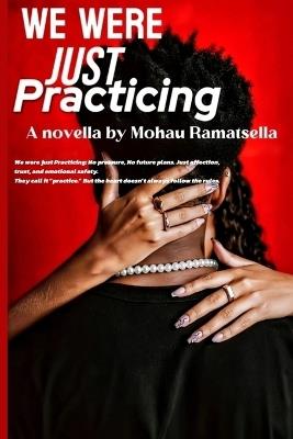 We were just Practicing: No pressure, No future plans. Just affection, trust, and emotional safety. They call it "practice." But the heart doesn't always follow the rules. - Mohau Ramatsella - cover