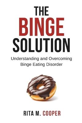 The Binge Solution: Understanding And Overcoming Binge Eating Disorder - Rita M Cooper - cover