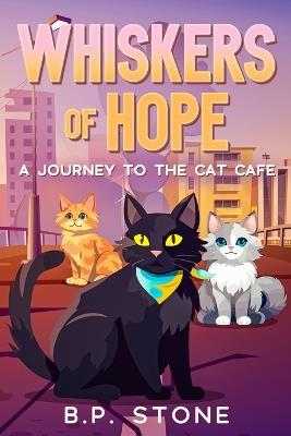Whiskers of Hope: A Journey to the Cat Cafe - B P Stone - cover